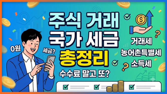 주식 거래 시 수수료 외에 국가에 꼭 내야 하는 '세금(증권거래세 등)' 총정리